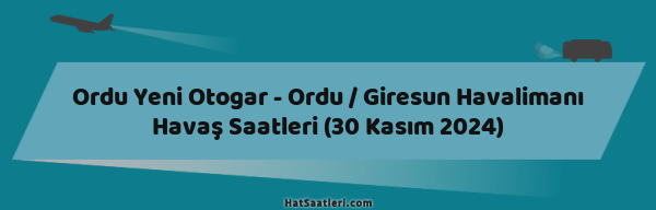 Ordu Yeni Otogar - Ordu / Giresun Havalimanı Havaş Saatleri (30 Kasım 2024)